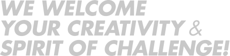 WE WELCOME YOUR CREATIVITY & SPIRIT OF CHALLENGE!